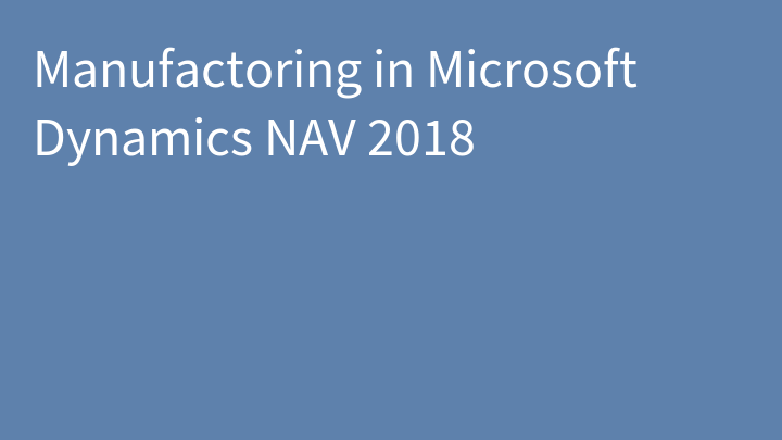 Manufactoring in Microsoft Dynamics NAV 2018