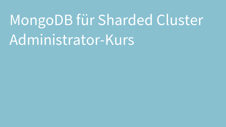 MongoDB für Sharded Cluster Administrator-Kurs