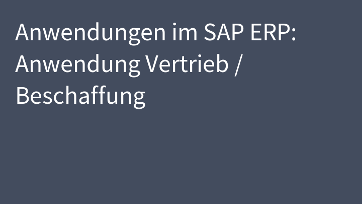 Anwendungen im SAP ERP: Anwendung Vertrieb / Beschaffung