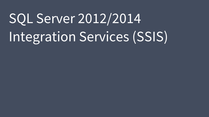 SQL Server 2012/2014 Integration Services (SSIS)
