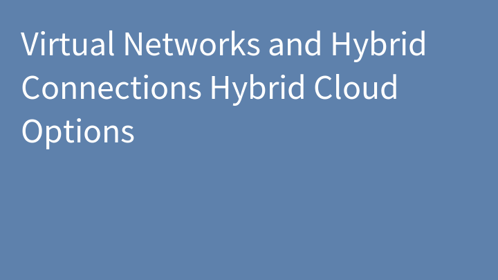 Virtual Networks and Hybrid Connections Hybrid Cloud Options