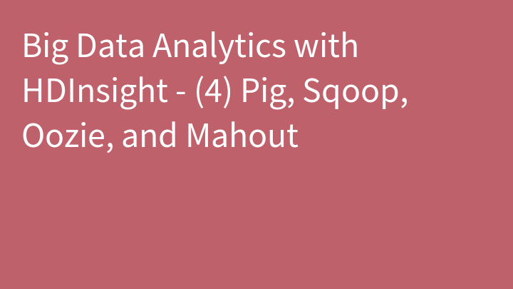 Big Data Analytics with HDInsight - (4) Pig, Sqoop, Oozie, and Mahout