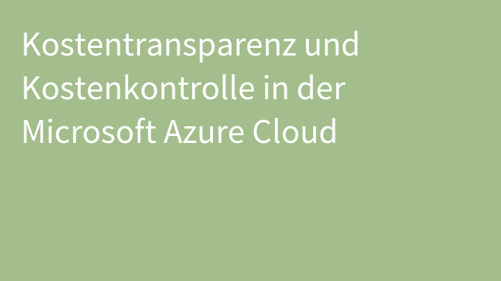 Kostentransparenz und Kostenkontrolle in der Microsoft Azure Cloud