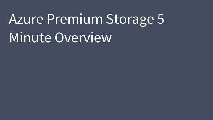 Azure Premium Storage 5 Minute Overview