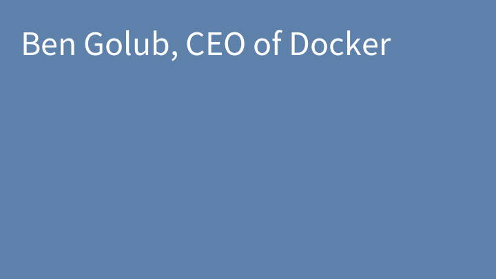 Ben Golub, CEO of Docker