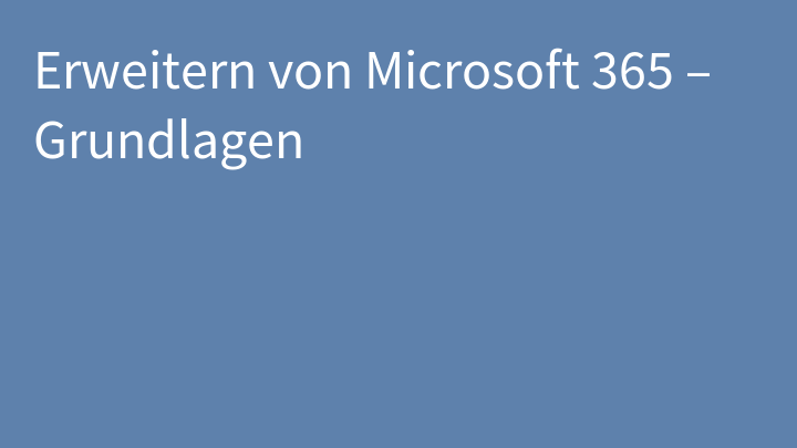 Erweitern von Microsoft 365 – Grundlagen