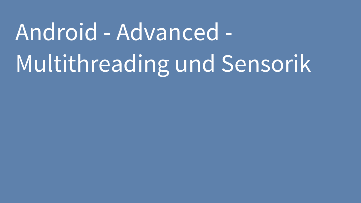 Android - Advanced - Multithreading und Sensorik