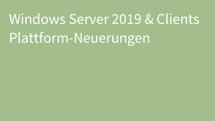 Windows Server 2019 & Clients Plattform-Neuerungen