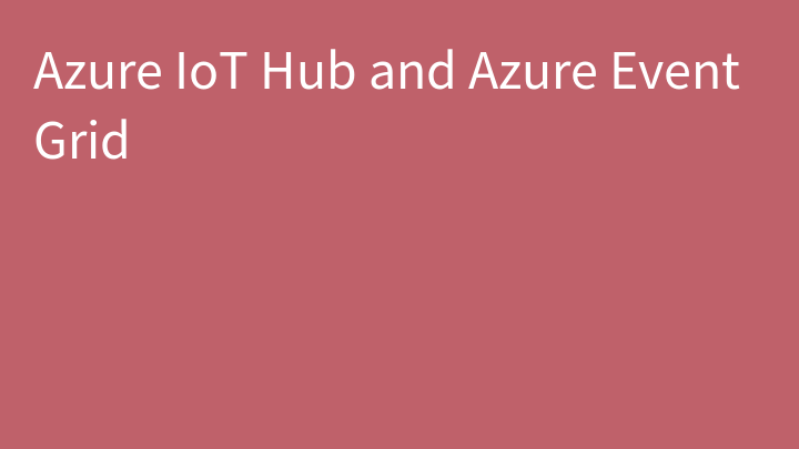 Azure IoT Hub and Azure Event Grid