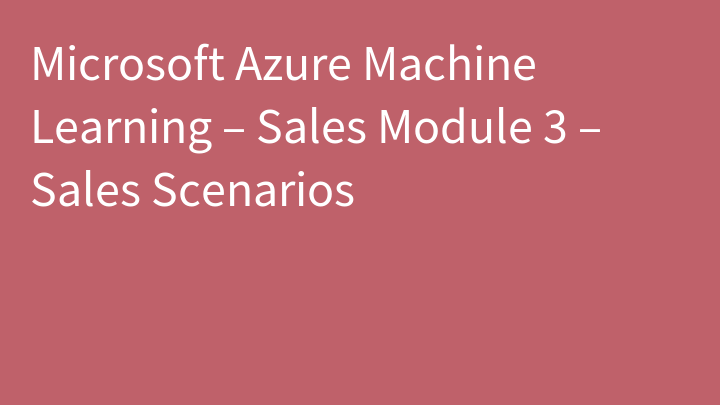 Microsoft Azure Machine Learning – Sales Module 3 – Sales Scenarios