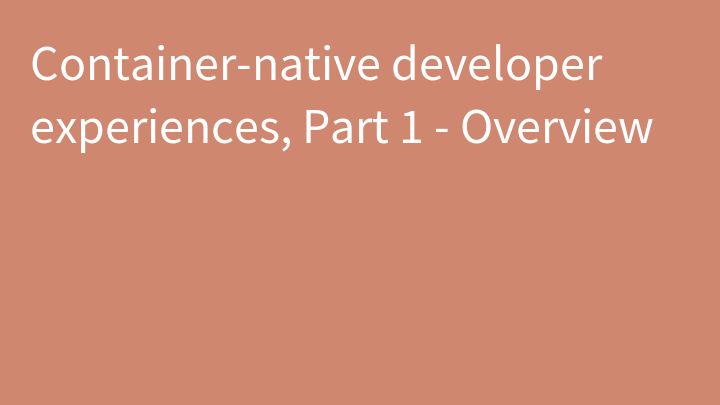 Container-native developer experiences, Part 1 - Overview