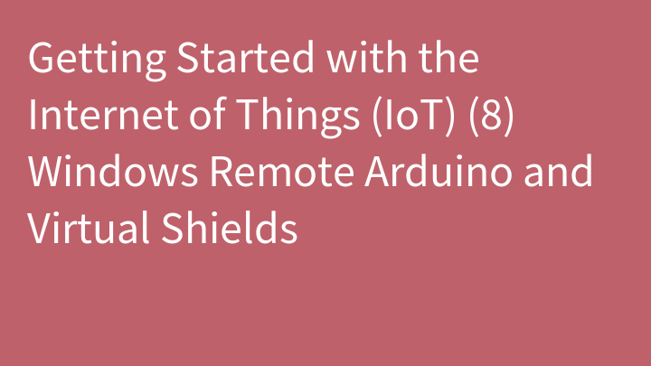 Getting Started with the Internet of Things (IoT) (8) Windows Remote Arduino and Virtual Shields