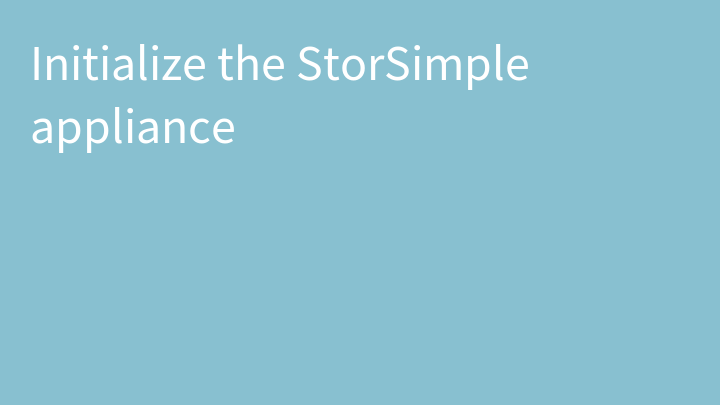 Initialize the StorSimple appliance