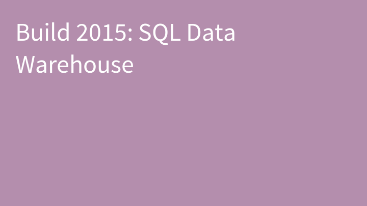 Build 2015: SQL Data Warehouse
