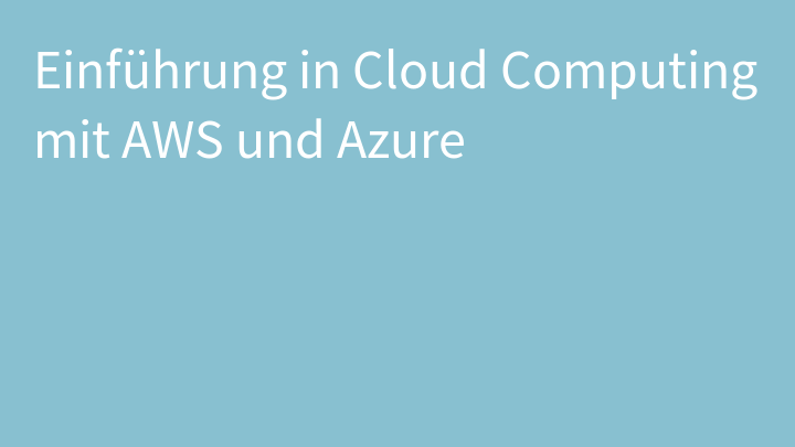 Einführung in Cloud Computing mit AWS und Azure