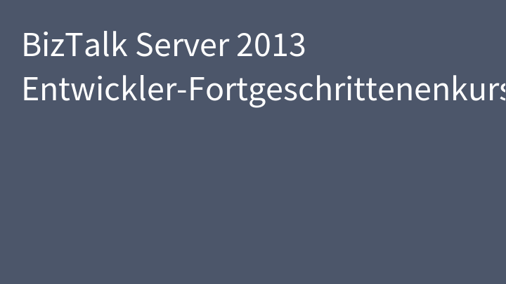 BizTalk Server 2013 Entwickler-Fortgeschrittenenkurs