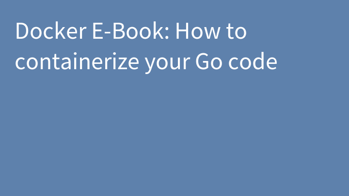Docker E-Book: How to containerize your Go code