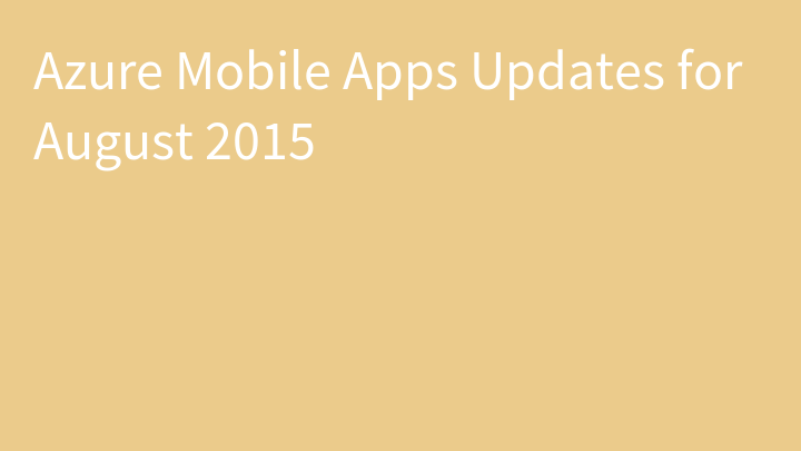 Azure Mobile Apps Updates for August 2015