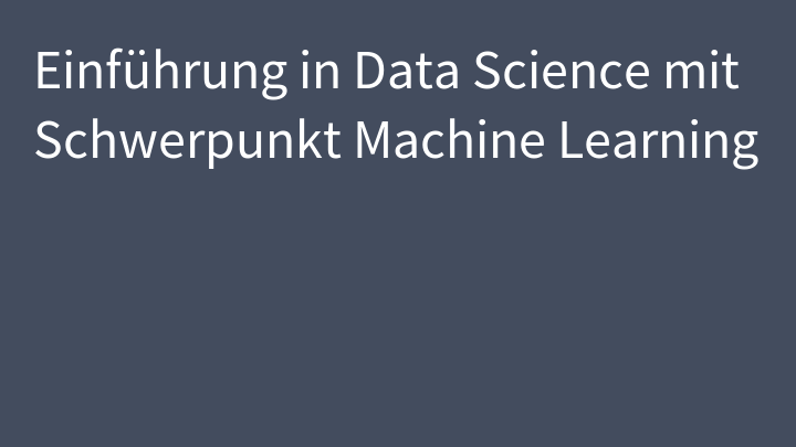 Einführung in Data Science mit Schwerpunkt Machine Learning