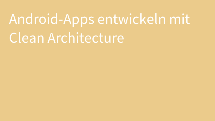 Android-Apps entwickeln mit Clean Architecture