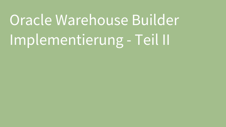 Oracle Warehouse Builder Implementierung - Teil II