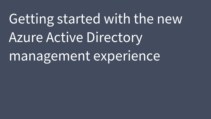 Getting started with the new Azure Active Directory management experience