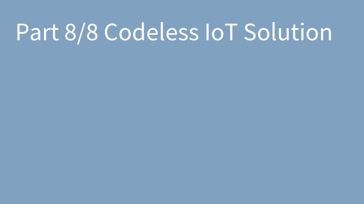 Part 8/8 Codeless IoT Solution