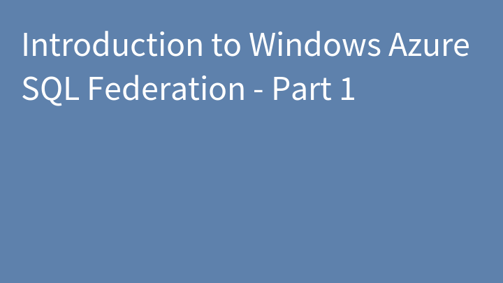Introduction to Windows Azure SQL Federation - Part 1