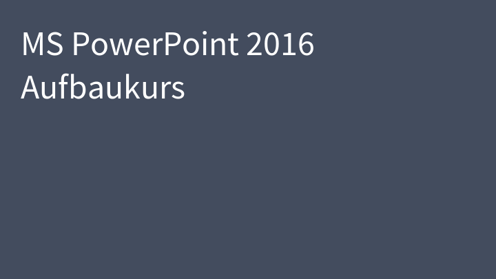 MS PowerPoint 2016 Aufbaukurs