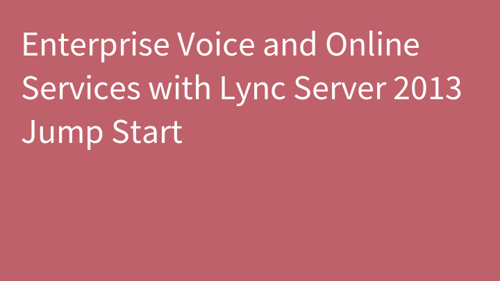 Enterprise Voice and Online Services with Lync Server 2013 Jump Start