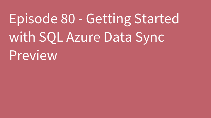 Episode 80 - Getting Started with SQL Azure Data Sync Preview