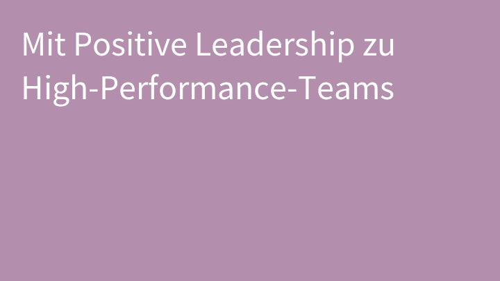 Mit Positive Leadership zu High-Performance-Teams