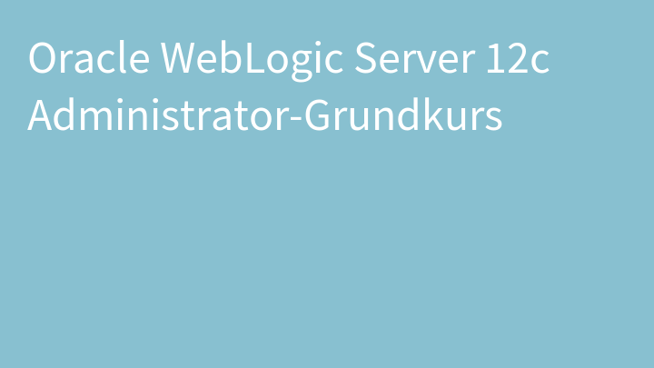 Oracle WebLogic Server 12c Administrator-Grundkurs