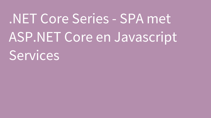 .NET Core Series - SPA met ASP.NET Core en Javascript Services