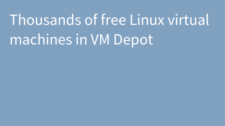 Thousands of free Linux virtual machines in VM Depot