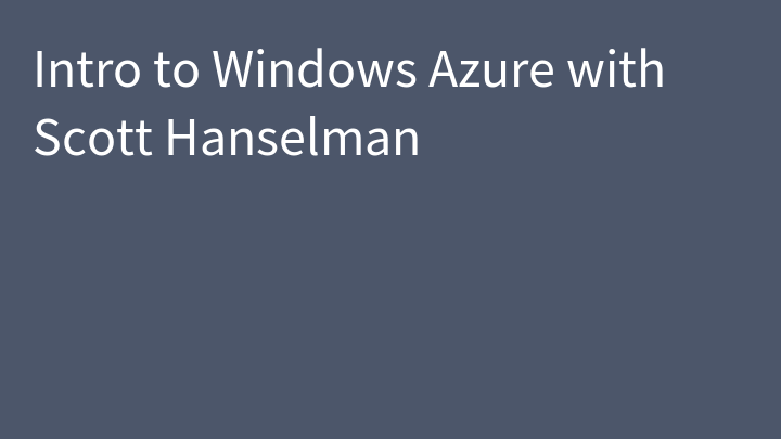 Intro to Windows Azure with Scott Hanselman