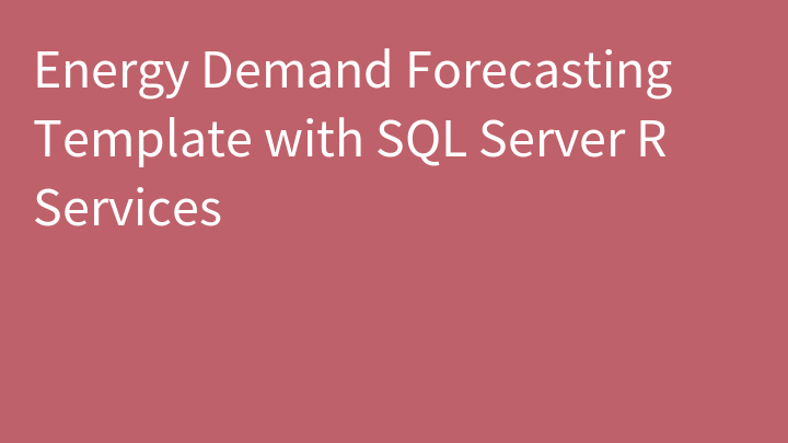 Energy Demand Forecasting Template with SQL Server R Services