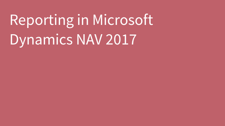 Reporting in Microsoft Dynamics NAV 2017