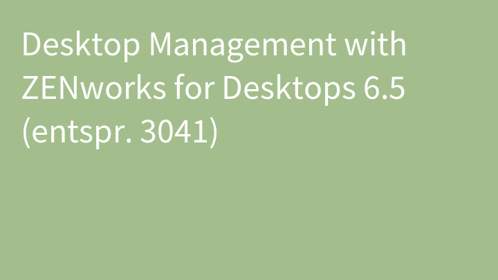Desktop Management with ZENworks for Desktops 6.5 (entspr. 3041)