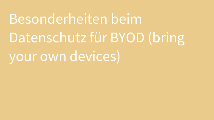 Besonderheiten beim Datenschutz für BYOD (bring your own devices)