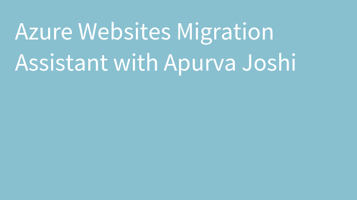 Azure Websites Migration Assistant with Apurva Joshi