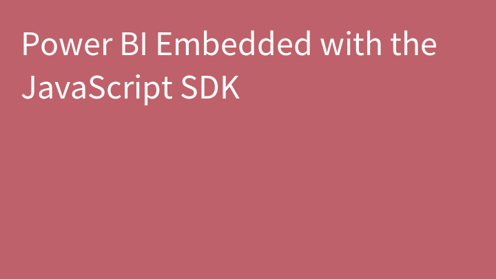 Power BI Embedded with the JavaScript SDK