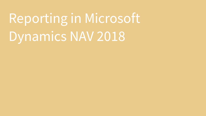 Reporting in Microsoft Dynamics NAV 2018