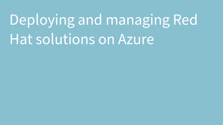 Deploying and managing Red Hat solutions on Azure