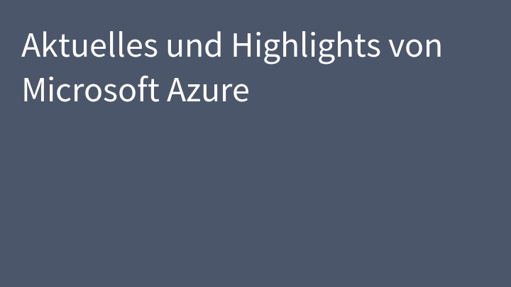Aktuelles und Highlights von Microsoft Azure