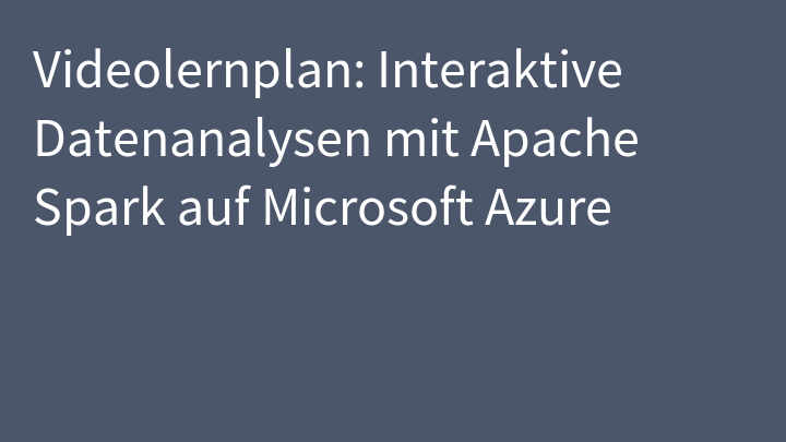 Videolernplan: Interaktive Datenanalysen mit Apache Spark auf Microsoft Azure