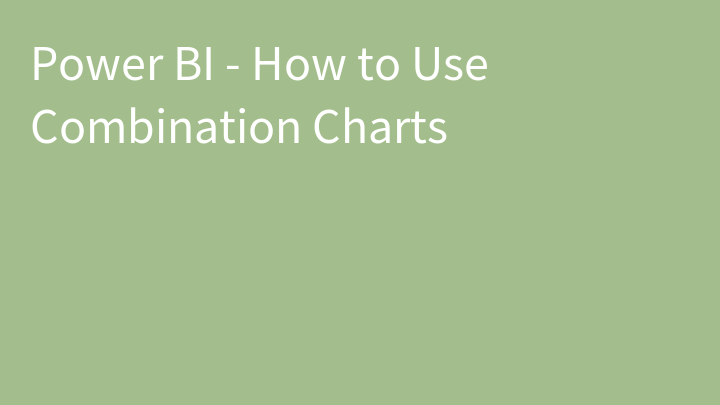 Power BI - How to Use Combination Charts