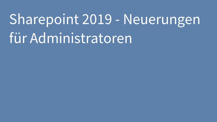 Sharepoint 2019 - Neuerungen für Administratoren