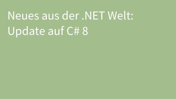 Neues aus der .NET Welt: Update auf C# 8