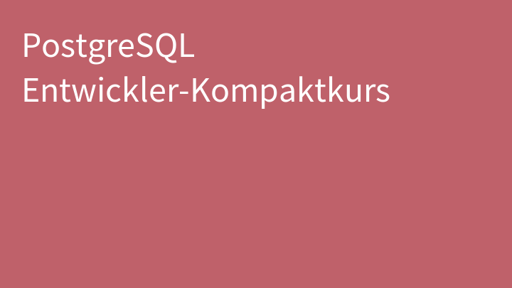 PostgreSQL Entwickler-Kompaktkurs